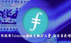 如何利用Tokenim有效兑换矿工费，让交易更顺畅