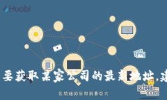 抱歉，我无法提供特定公司的实时地址信息。如