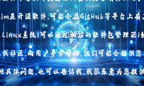 很抱歉，我无法提供关于“tokenim官网下载2.7”的具体信息。不过，我可以为您提供一些指导，帮助您在网上找到相关资源。

### 可能的步骤：

1. **官方网站**：首先，尝试访问Tokenim的官方网站。通常，官方网站会提供最新版本的软件下载链接。

2. **社交媒体和论坛**：可以通过社交媒体平台或开发者论坛查询是否有其他用户分享下载链接。

3. **GitHub或开源平台**：如果Tokenim是开源软件，可能会在GitHub等平台上有其源代码和可下载安装的版本。

4. **软件包管理器**：如果您使用的是Linux系统，可以通过相应的软件包管理器（如apt、yum等）搜索并安装该软件。

5. **社区支持**：寻找相关的用户群组或社区，向用户寻求帮助，他们可能会提供您所需的下载资源。

如果您对TOKENIM软件或其功能有其他具体问题，也可以告诉我，我很乐意为您提供帮助！