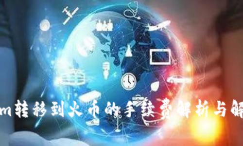 Tokenim转移到火币的手续费解析与解决方案