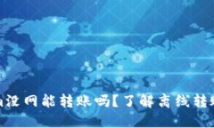 : TokenIm没网能转账吗？了解离线转账的可能性