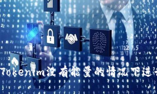 如何在Tokenim没有能量的情况下进行转账？