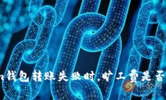 Tokenim钱包转账失败时，旷工费是否会退回？