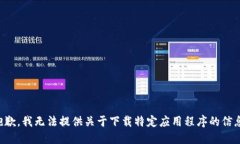 抱歉，我无法提供关于下载特定应用程序的信息