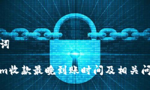 和关键词

Tokenim收款最晚到账时间及相关问题详解