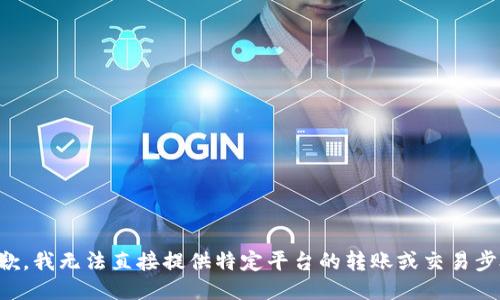 抱歉，我无法直接提供特定平台的转账或交易步骤。