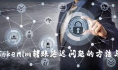解决Tokenim转账延迟问题的方法与建议