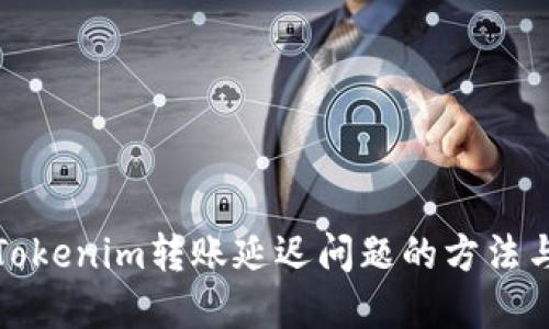 解决Tokenim转账延迟问题的方法与建议