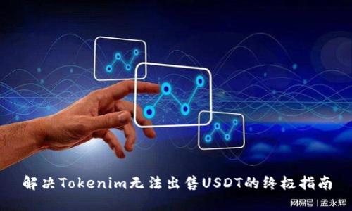 解决Tokenim无法出售USDT的终极指南
