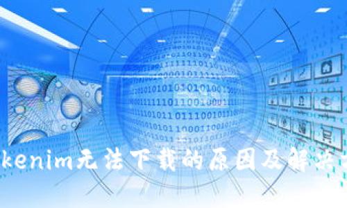  Tokenim无法下载的原因及解决方案