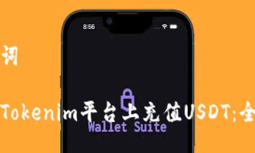 与关键词

如何在Tokenim平台上充值USDT：全面指南