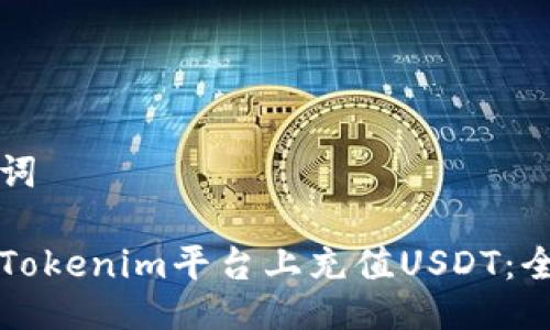 与关键词

如何在Tokenim平台上充值USDT：全面指南
