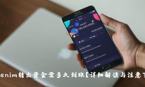 Tokenim转出资金需多久到账？详细解读与注意事项