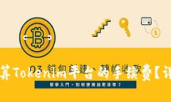 如何计算Tokenim平台的手续费？详尽指南