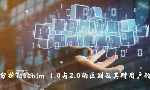 深入分析Tokenim 1.0与2.0的区别及其对用户的影响