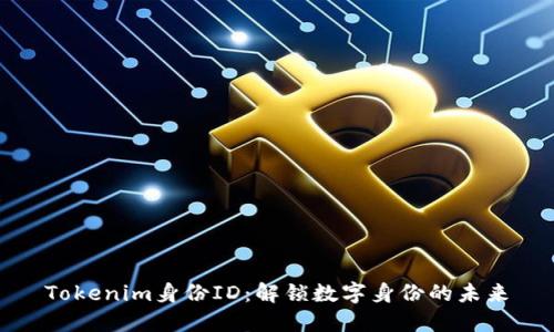 Tokenim身份ID：解锁数字身份的未来