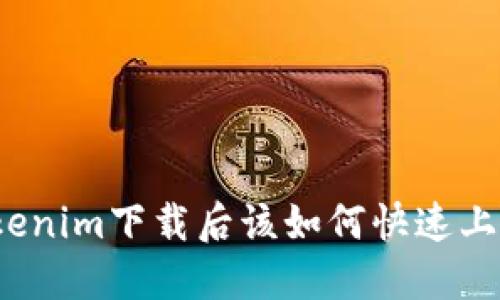 Tokenim下载后该如何快速上手？