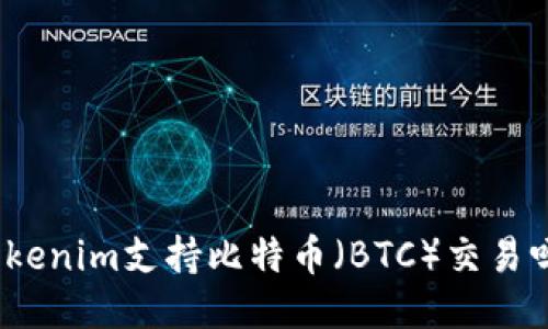 Tokenim支持比特币（BTC）交易吗？