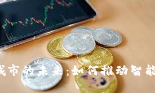  迪拜区块链管理城市的未来：如何推动智能城市的建设与发展
