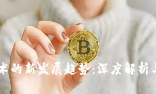 区块链技术的新发展趋势：深度解析与未来展望