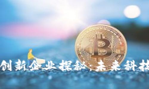 区块链创新企业探秘：未来科技的先锋