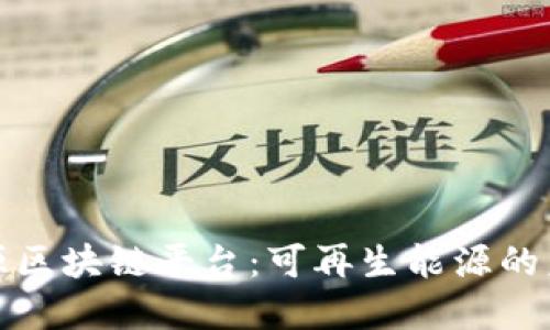 探索绿色能源区块链平台：可再生能源的未来解决方案