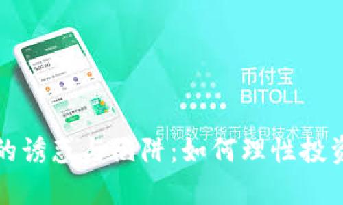 区块链暴富的诱惑与陷阱：如何理性投资与防范风险