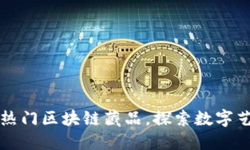 揭秘国内热门区块链藏品，探索数字艺术的未来
